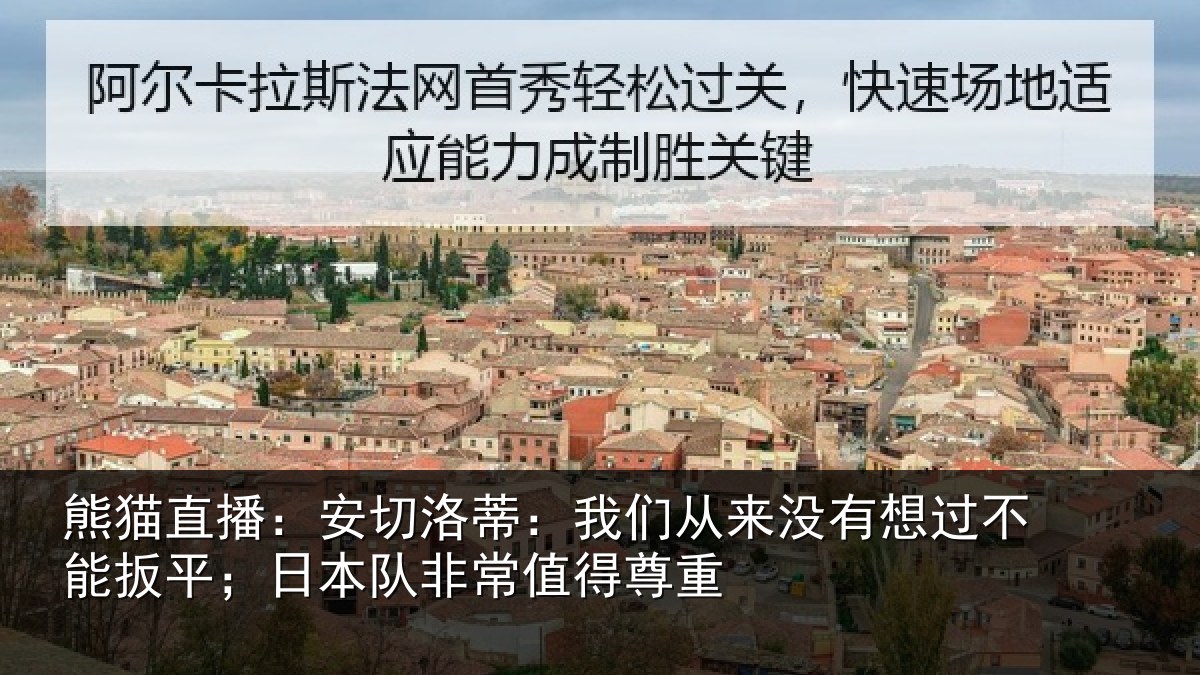 熊猫直播：安切洛蒂：我们从来没有想过不能扳平；日本队非常值得尊重